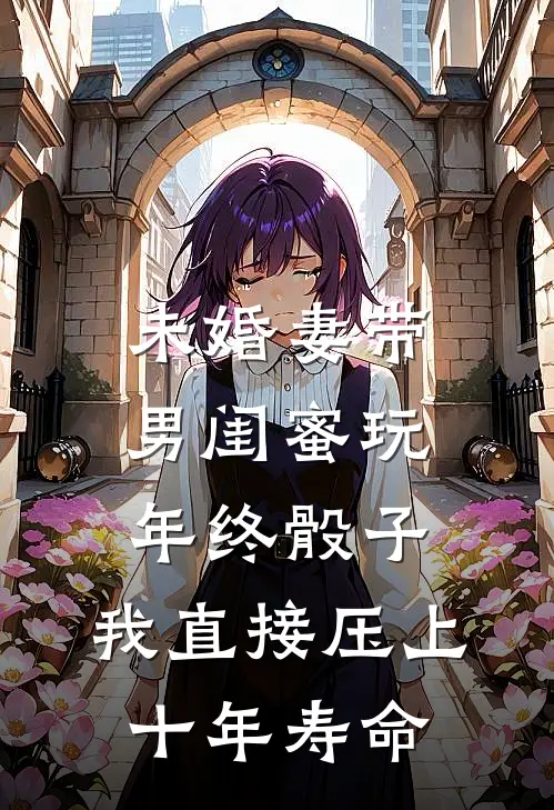 未婚妻带男闺蜜玩年终骰子，我直接压上十年寿命