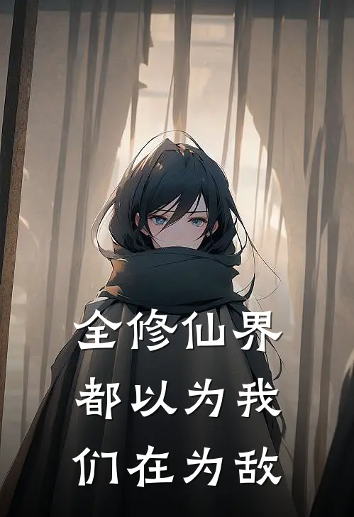 全修仙界都以为我们在为敌
