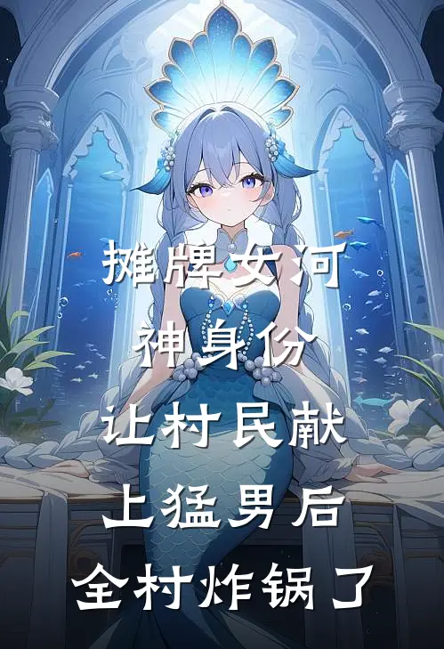 摊牌女河神身份，让村民献上猛男后，全村炸锅了