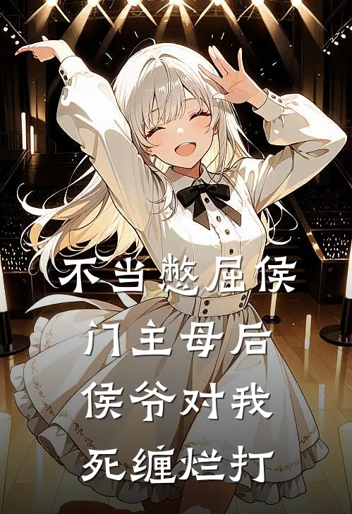 不当憋屈侯门主母后，侯爷对我死缠烂打