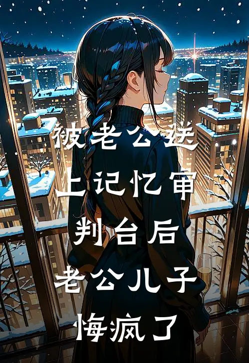 被老公送上记忆审判台后，老公儿子悔疯了