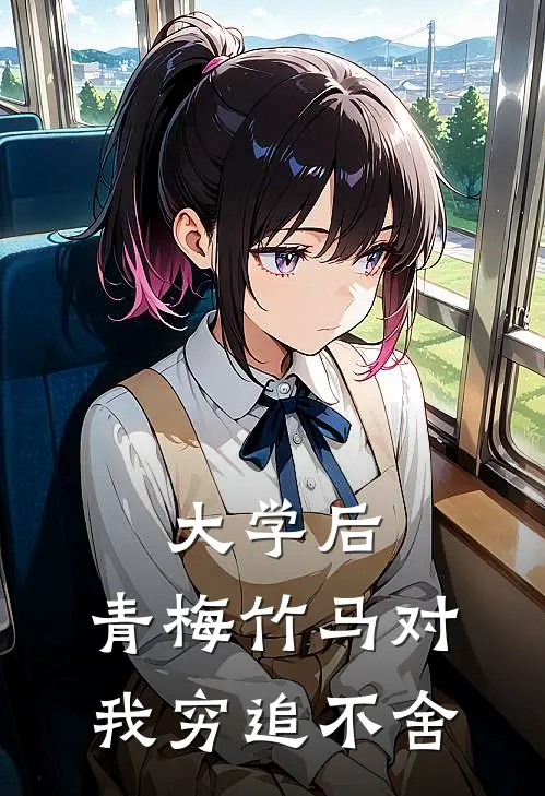 大学后，青梅竹马对我穷追不舍