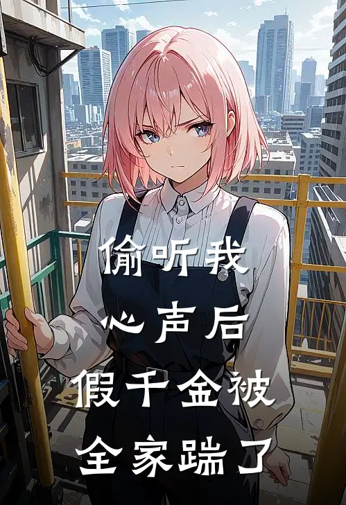 偷听我心声后，假千金被全家踹了