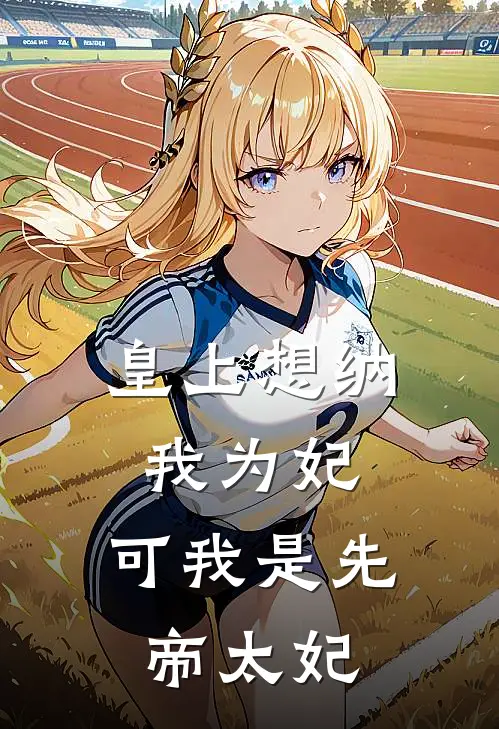 皇上想纳我为妃，可我是先帝太妃