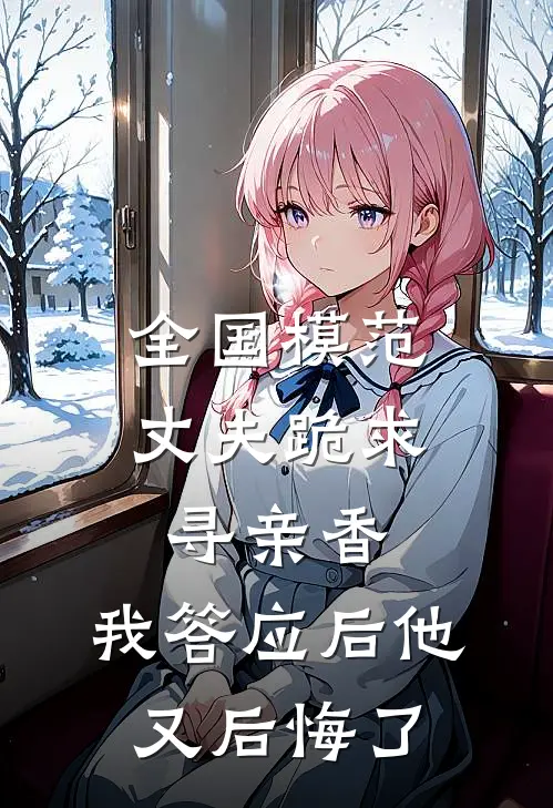 全国模范丈夫跪求寻亲香，我答应后他又后悔了