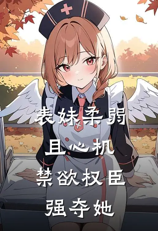 表妹柔弱且心机，禁欲权臣强夺她